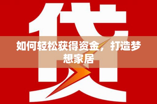 宁县如何轻松获得资金，打造梦想家居