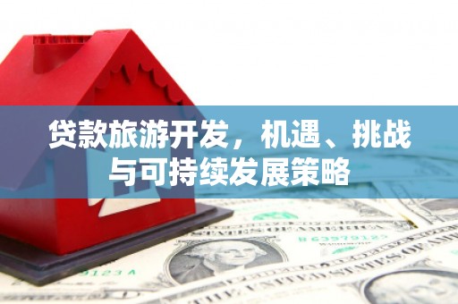 宁县贷款旅游开发，机遇、挑战与可持续发展策略