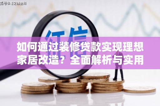 宁县如何通过装修贷款实现理想家居改造？全面解析与实用指南