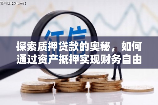 宁县探索质押贷款的奥秘，如何通过资产抵押实现财务自由
