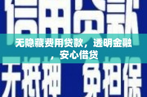 宁县无隐藏费用贷款，透明金融，安心借贷