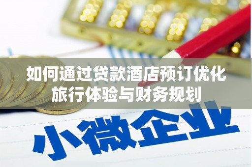 宁县如何通过贷款酒店预订优化旅行体验与财务规划