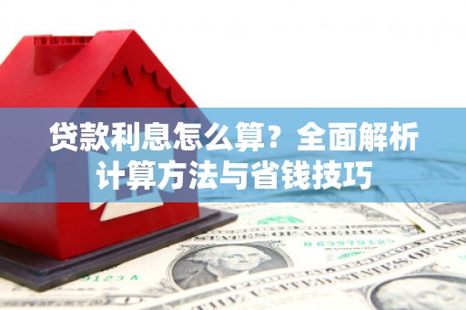 宁县贷款利息怎么算？全面解析计算方法与省钱技巧