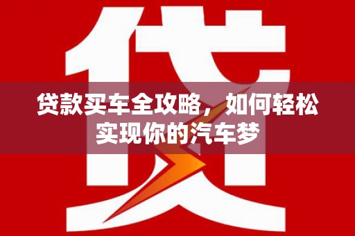 宁县贷款买车全攻略，如何轻松实现你的汽车梦