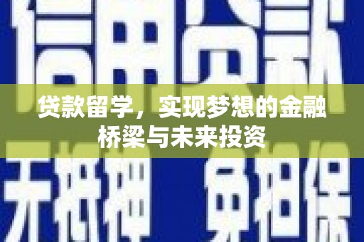 宁县贷款留学，实现梦想的金融桥梁与未来投资