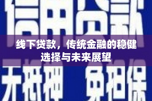 宁县线下贷款，传统金融的稳健选择与未来展望