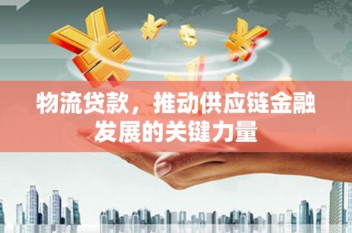 宁县物流贷款，推动供应链金融发展的关键力量