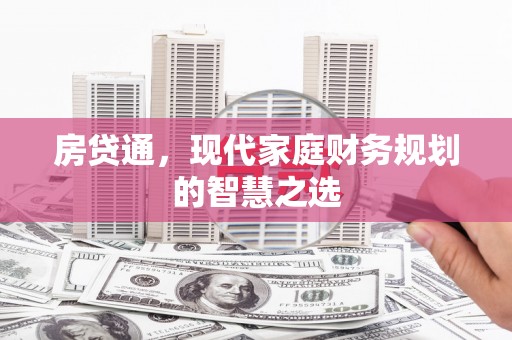 宁县房贷通，现代家庭财务规划的智慧之选