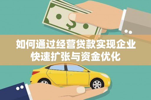 宁县如何通过经营贷款实现企业快速扩张与资金优化