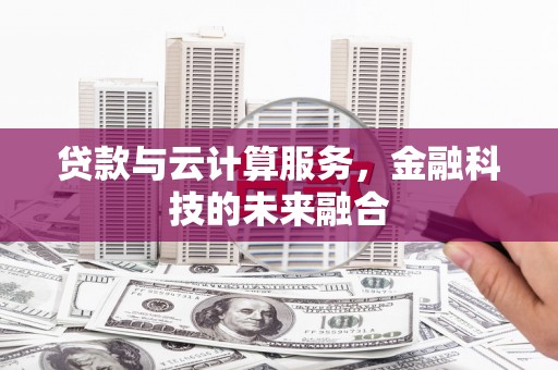 宁县贷款与云计算服务，金融科技的未来融合
