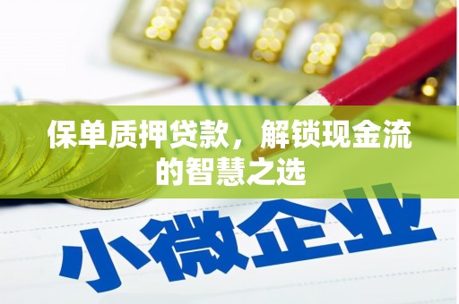 宁县保单质押贷款，解锁现金流的智慧之选