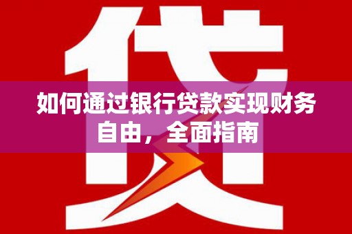宁县如何通过银行贷款实现财务自由，全面指南