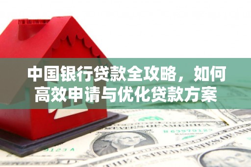 宁县中国银行贷款全攻略，如何高效申请与优化贷款方案
