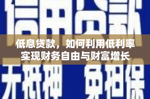宁县低息贷款，如何利用低利率实现财务自由与财富增长